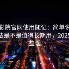 樱花影院官网使用随记：简单说下我的看法是不是值得长期用，2025 实测整理
