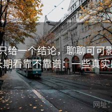 如果只给一个结论，聊聊可可影视官网长期看靠不靠谱：一些真实感受