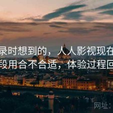 翻记录时想到的，人人影视现在这个阶段用合不合适，体验过程回顾
