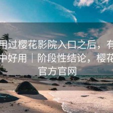 实际用过樱花影院入口之后，有没有想象中好用｜阶段性结论，樱花电影官方官网