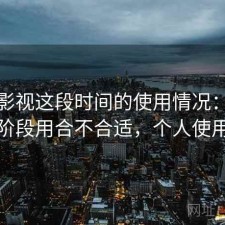 人人影视这段时间的使用情况：现在这个阶段用合不合适，个人使用记录