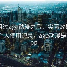 实际用过age动漫之后，实际效果怎么样｜个人使用记录，age动漫是什么app