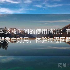 黑料网这段时间的使用情况：有没有想象中好用，体验过程回顾