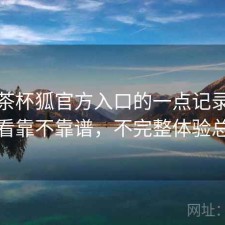 关于茶杯狐官方入口的一点记录：长期看靠不靠谱，不完整体验总结