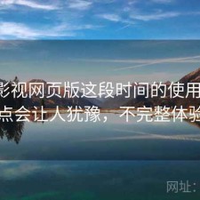 可可影视网页版这段时间的使用情况：哪些点会让人犹豫，不完整体验总结