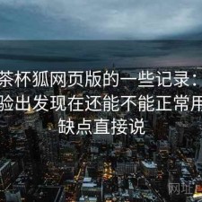 关于茶杯狐网页版的一些记录：从实际体验出发现在还能不能正常用，优缺点直接说