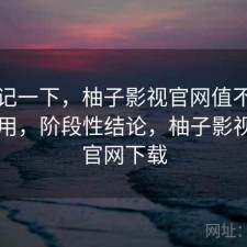 随手记一下，柚子影视官网值不值得继续用，阶段性结论，柚子影视tv版官网下载