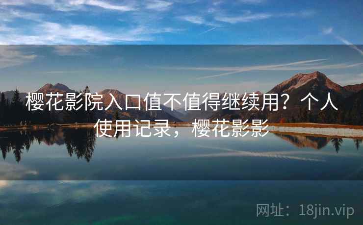 樱花影院入口值不值得继续用？个人使用记录，樱花影影  第1张