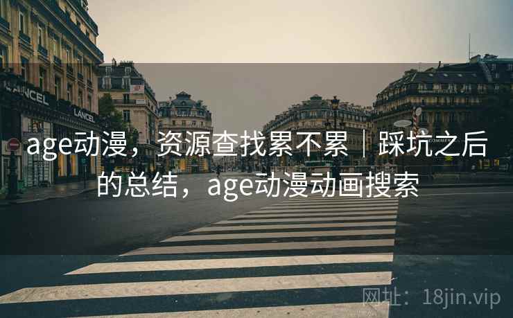age动漫,资源查找累不累|踩坑之后的总结,age动漫动画搜索 第2张 age动漫,资源查找累不累|踩坑之后的总结,age动漫动画搜索 第2张
