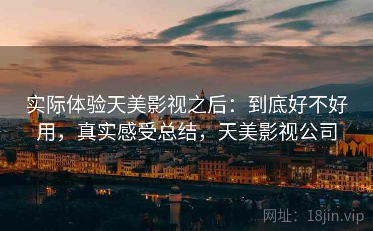 实际体验天美影视之后：到底好不好用，真实感受总结，天美影视公司  第1张