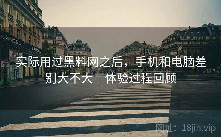 实际用过黑料网之后，手机和电脑差别大不大｜体验过程回顾  第2张