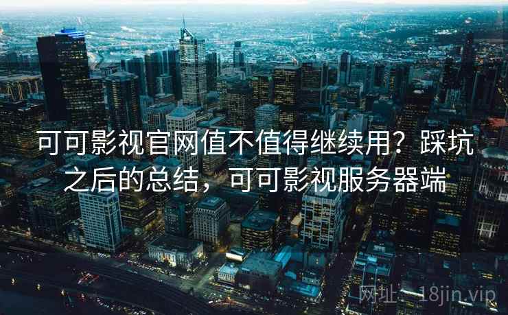 可可影视官网值不值得继续用？踩坑之后的总结，可可影视服务器端  第2张
