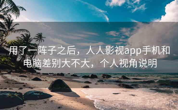 用了一阵子之后,人人影视app手机和电脑差别大不大,个人视角说明 第2张 用了一阵子之后,人人影视app手机和电脑差别大不大,个人视角说明 第2张